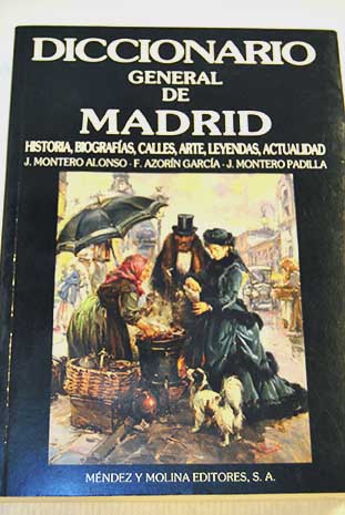 Diccionario general de Madrid historia personajes monumentos fiestas populares / Jos Montero Alonso