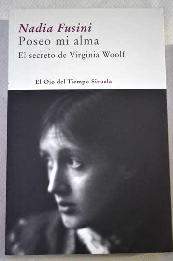 Poseo mi alma el secreto de Virginia Woolf / Nadia Fusini