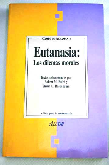 Eutanasia los dilemas morales / Robert M Baird y Stuart E Rosenbaum
