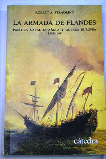 La armada de Flandes poltica naval espaola y guerra europea 1568 1668 / R A Stradling