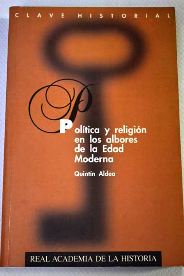 Poltica y religin en los albores de la edad moderna / Quintn Aldea Vaquero