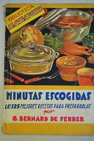 Minutas escogidas Las 125 mejores recetas para prepararlas / G Bernard de Ferrer