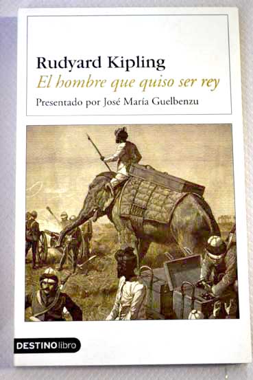 El hombre que quiso ser rey Al final del camino / Rudyard Kipling