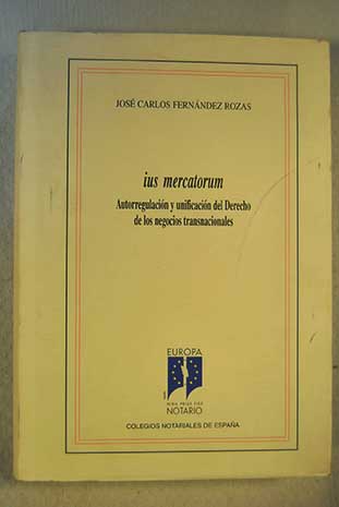 Ius mercatorum autorregulacin y unificacin del derecho de los negocios transnacionales / Jos Carlos Fernndez Rozas