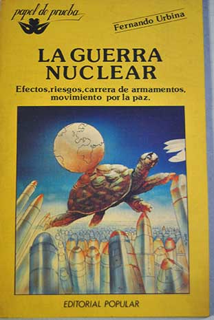 La guerra nuclear efectos riesgos carrera de armamento movimiento por la paz / Fernando Urbina