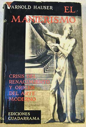 El manierismo La crisis del Renacimiento y los Orgenes del Arte Moderno / Arnold Hauser