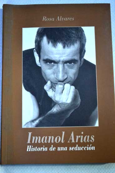 Imanol Arias historia de una seduccin / Rosa Alvares