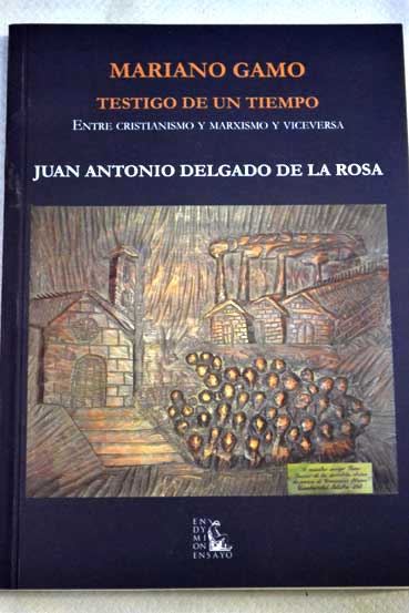 Mariano Gamo testigo de un tiempo entre cristianismo y marxismo y viceversa / Juan Antonio Delgado de la Rosa