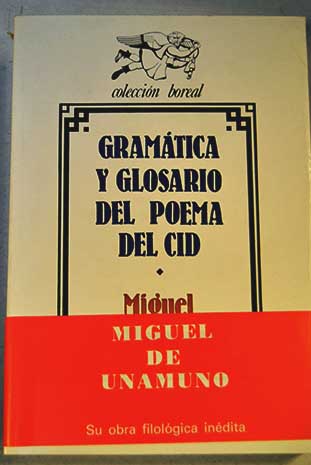 Gramtica y glosario del Poema del Cid contribucin al estudio de los orgenes de la lengua espaola / Miguel de Unamuno