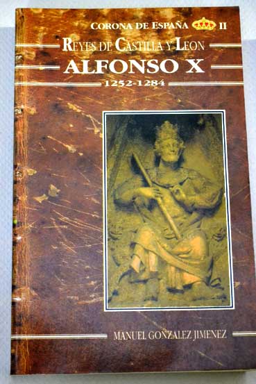 Alfonso X el Sabio historia de un reinado 1252 1284 / Manuel Gonzlez Jimnez