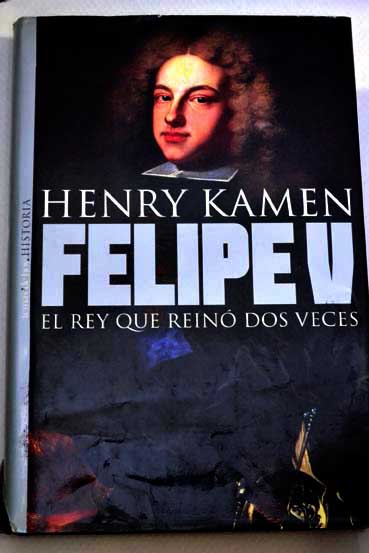 Felipe V el rey que rein dos veces / Henry Kamen