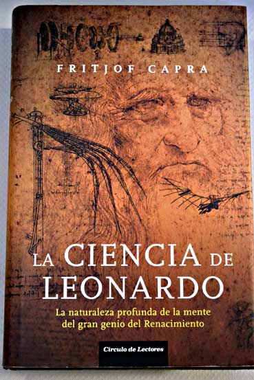 La ciencia de Leonardo la naturaleza profunda de la mente del gran genio del Renacimiento / Fritjof Capra
