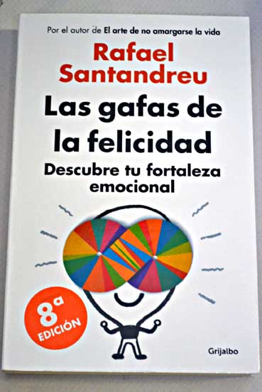 Las gafas de la felicidad descubre tu fortaleza emocional / Rafael Santandreu