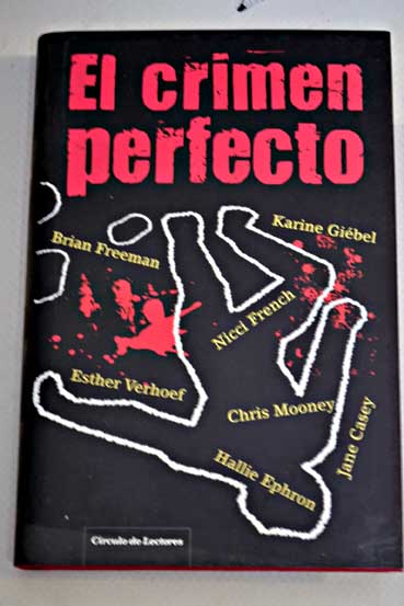 El crimen perfecto una antología de relatos criminales / Jane Casey Brian Freeman Nicci French Hallie Ephron sther Verhoef Karine Chris Mooney E
