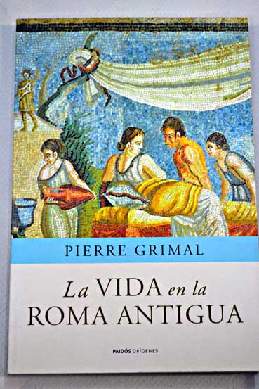 La vida en la Roma antigua / Pierre Grimal