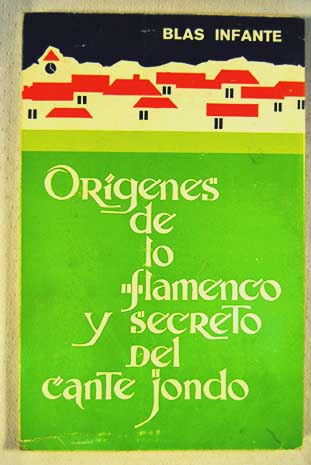 Orgenes de lo flamenco y secreto del cante jondo 1929 1933 / Blas Infante