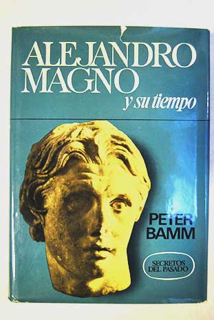 Alejandro Magno y su tiempo / Peter Bamm