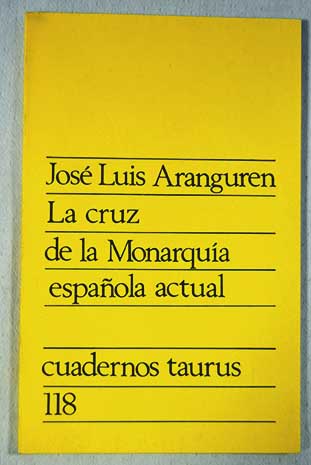 La cruz de la monarqua espaola actual / Jos Luis Lpez Aranguren
