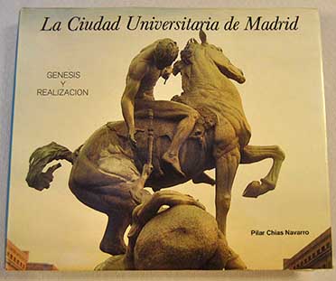 La Ciudad Universitaria de Madrid gnesis y realizacin / Pilar Chas Navarro