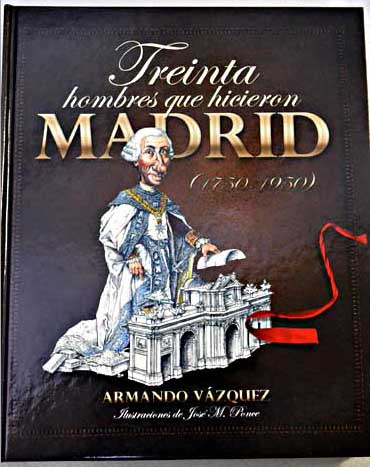 Treinta hombres que hicieron Madrid 1750 1950 / Armando Vzquez
