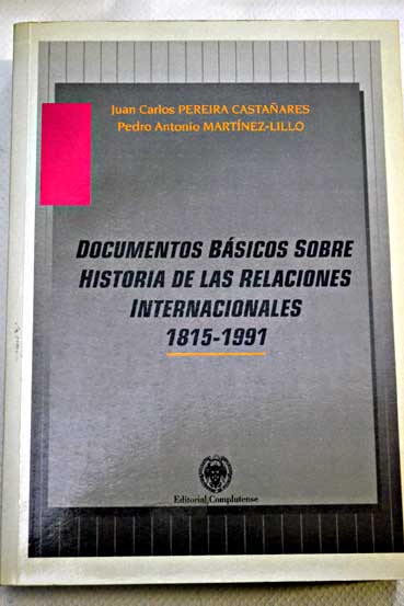 Documentos bsicos sobre historia de las relaciones internacionales 1815 1991 / Pedro Antonio Martinez Lillo Juan Carlos Pereira Castanares