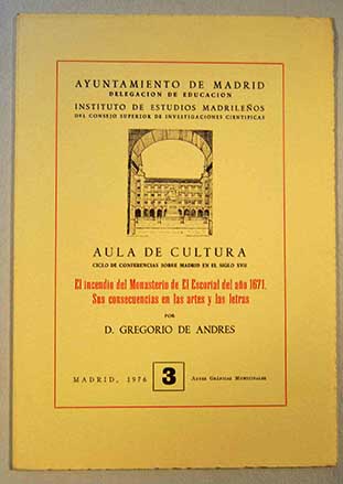El incendio del Monasterio de El Escorial del ao 1671 sus consecuencias en las artes y las letras / Gregorio de Andrs