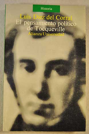 El pensamiento poltico de Tocqueville formacin intelectual y ambiente histrico / Luis Dez del Corral
