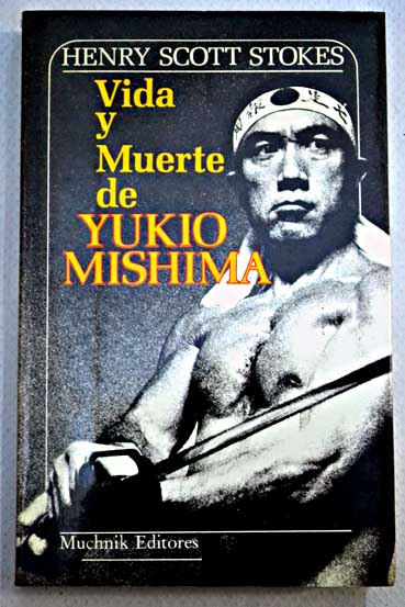 Vida y muerte de Yukio Mishima / Henry Scott Stokes