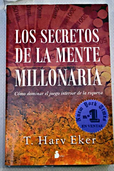 Los secretos de la mente millonaria cmo dominar el juego interior de la riqueza / T Harv Eker