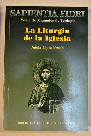 La liturgia de la Iglesia teologa historia espiritualidad y pastoral / Julin Lpez Martn