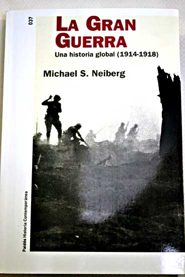 La Gran Guerra una historia global 1914 1918 / Michael S Neiberg