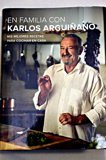 En familia con Karlos Arguiano mis mejores recetas para cocinar en casa / Karlos Arguiano