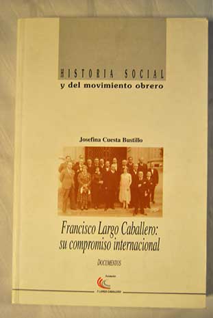 Francisco Largo Caballero su compromiso internacional documentos / Josefina Cuesta Bustillo