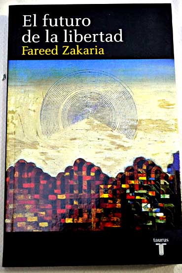 El futuro de la libertad las democracias iliberales en el mundo / Fareed Zakaria