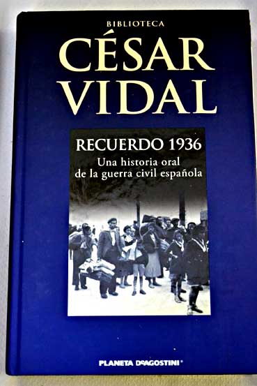 Recuerdo 1936 una historia oral de la Guerra Civil espaola / Csar Vidal