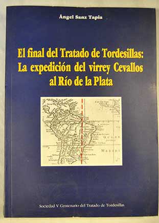 El final del Tratado de Tordesillas la expedición del virrey Cevallos al Río de la Plata / Ángel Sanz Tapia