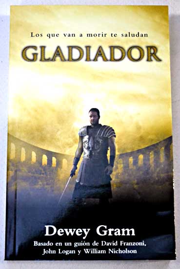 Gladiador basado en un guin de David Franzoni John Logan y William Nicholson / Dewey Gram