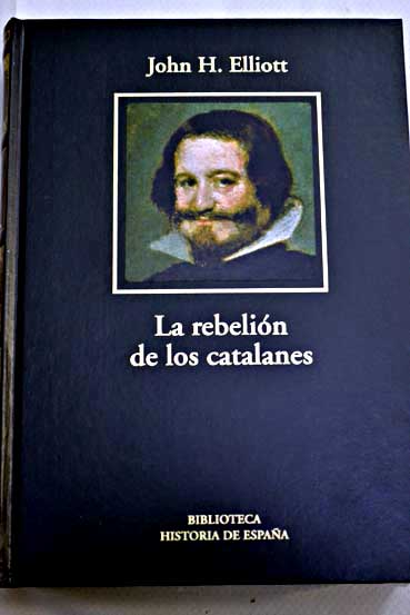 La rebelin de los catalanes un estudio sobre la decadencia de Espaa 1598 1640 / J H Elliott