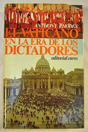 El Vaticano en la era de los Dictadores 1922 1945 / Anthony Rhodes