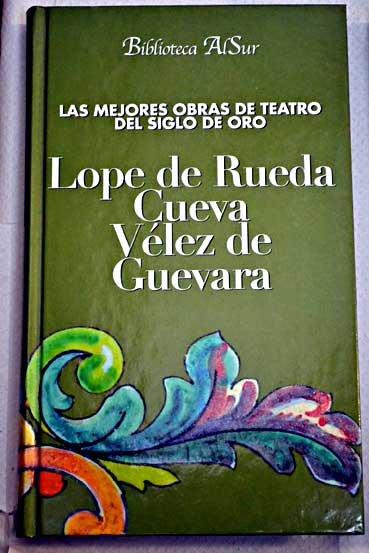Las mejores obras de teatro del Siglo de Oro / Lope de Rueda Juan de la Cueva Luis Velez de Guevara