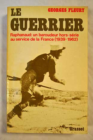 Le guerrier Raphanaud un baroudeur hors srie au service de la France 1939 1962 / Georges Fleury