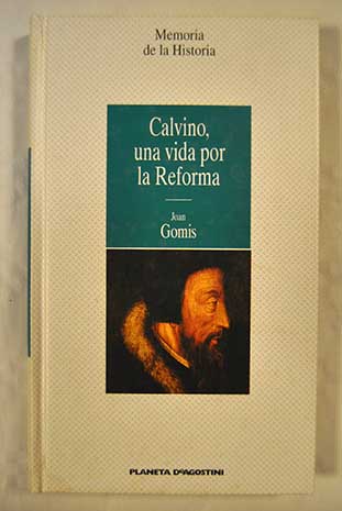 Calvino una vida por la Reforma / Juan Gomis