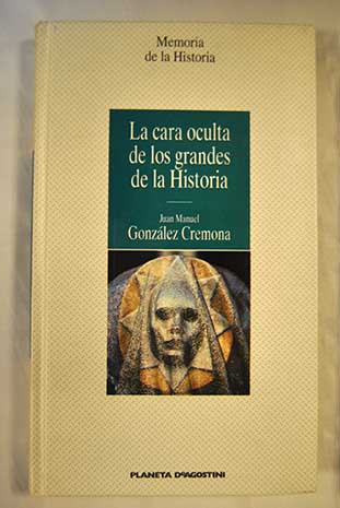 La cara oculta de los grandes de la historia / Juan Manuel Gonzlez Cremona