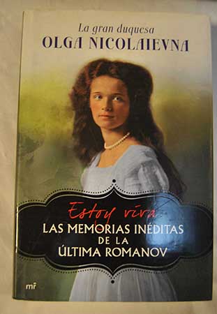 Estoy viva las memorias inéditas de la última Romanov / Ol ga Nikolaevna