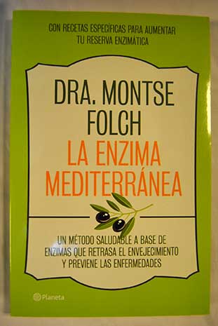 La enzima mediterrnea un mtodo saludable a base de enzimas que retrasa el envejecimiento y previene las enfermedades / Montse Folch