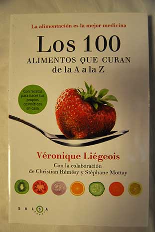 Los 100 alimentos que curan de la A a la Z la alimentacin es la mejor medicina / Vronique Ligeois