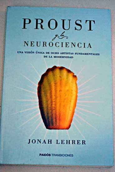 Proust y la neurociencia una visión única de ocho artistas fundamentales de la modernidad / Jonah Lehrer