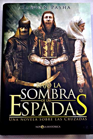 Bajo la sombra de las espadas una novela sobre las Cruzadas / Kamran Pasha