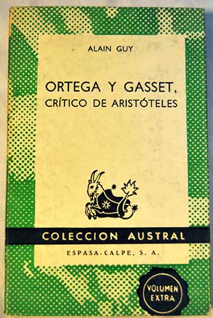 Ortega y Gasset crítico de Aristóteles La ambigüedad del modo de pensar peripatético juzgada por el Raciovitalismo / Alain Guy
