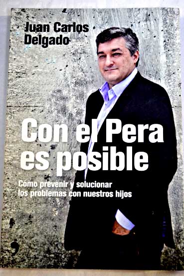 Con el Pera es posible cmo prevenir y solucionar los problemas con nuestros hijos / Juan Carlos Delgado